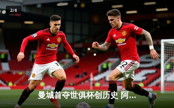 曼城首夺世俱杯创历史 阿尔瓦雷斯双响加冕金球奖 - 2