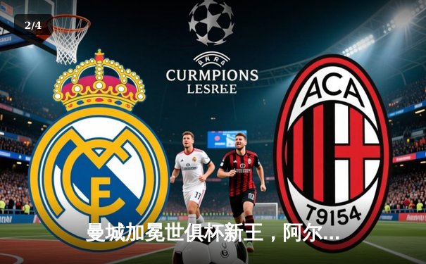 曼城加冕世俱杯新王，阿尔瓦雷斯闪耀决赛独中两元 - 2