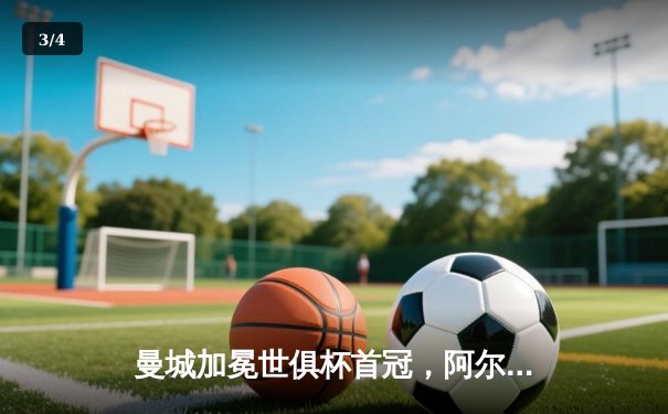 曼城加冕世俱杯首冠，阿尔瓦雷斯决赛双响闪耀吉达 - 3