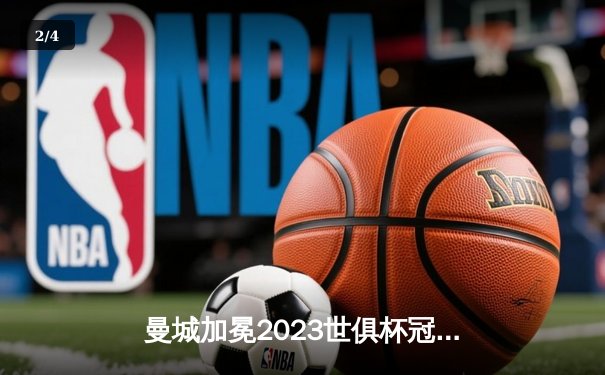 曼城加冕2023世俱杯冠军 罗德里绝杀助蓝月亮首度登顶 - 2