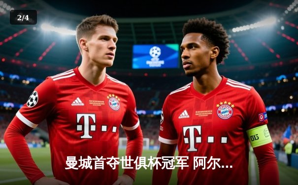 曼城首夺世俱杯冠军 阿尔瓦雷斯决赛独中两元 - 2