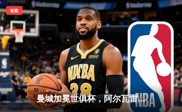 曼城加冕世俱杯，阿尔瓦雷斯双响助蓝月军团首度登顶世界之巅