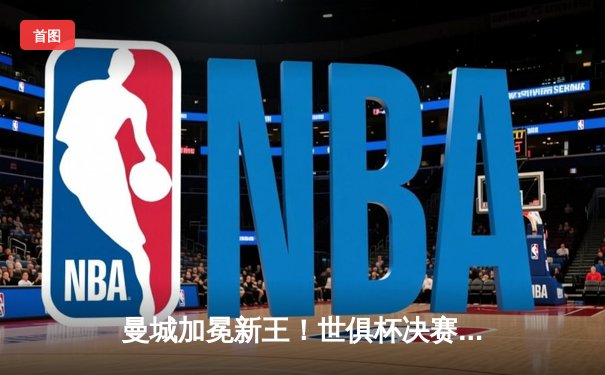 曼城加冕新王！世俱杯决赛4-0横扫弗鲁米嫩塞，阿尔瓦雷斯双响闪耀全场