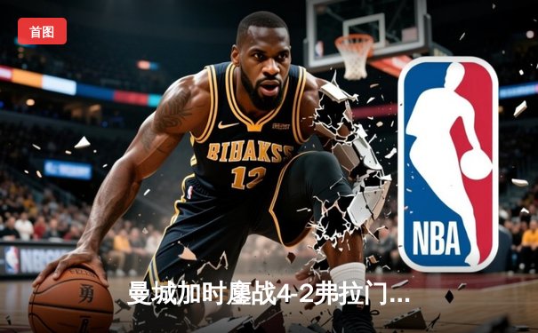 曼城加时鏖战4-2弗拉门戈首夺世俱杯，阿尔瓦雷斯双响封王